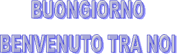 BUONGIORNO
BENVENUTO TRA NOI