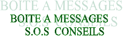 BOITE A MESSAGES
    S.O.S  CONSEILS