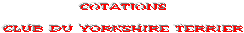 COTATIONS

CLUB DU YORKSHIRE TERRIER